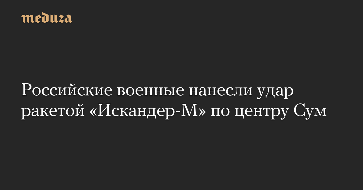 Российские военные нанесли удар ракетой «Искандер-М» по центру Сум